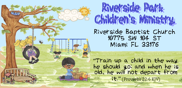 Riverside Park Children's Ministry — 10775 SW 104 St, Miami FL 33176 — Train up a child in the way he should go; and when he is old he will not depart from it (Proverbs 22:6 KJV)